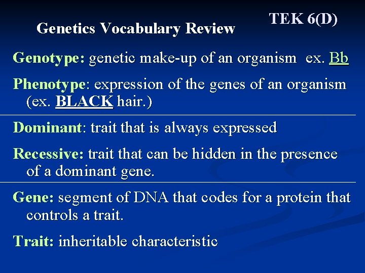 Genetics Vocabulary Review TEK 6(D) Genotype: genetic make-up of an organism ex. Bb Phenotype: