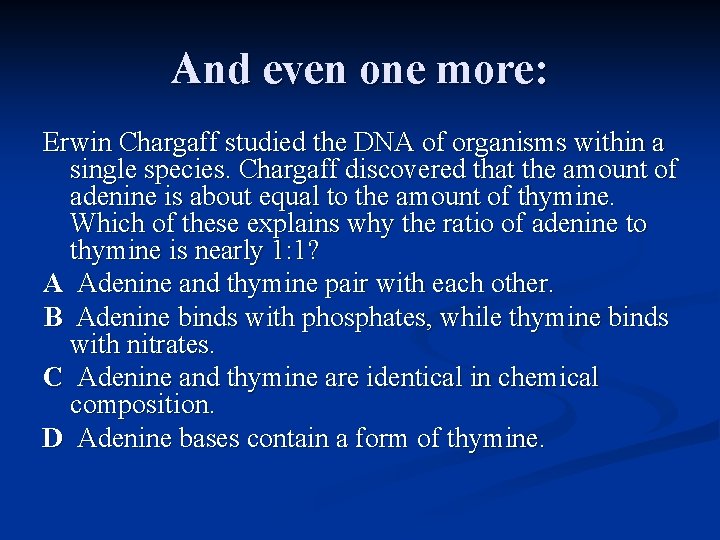 And even one more: Erwin Chargaff studied the DNA of organisms within a single