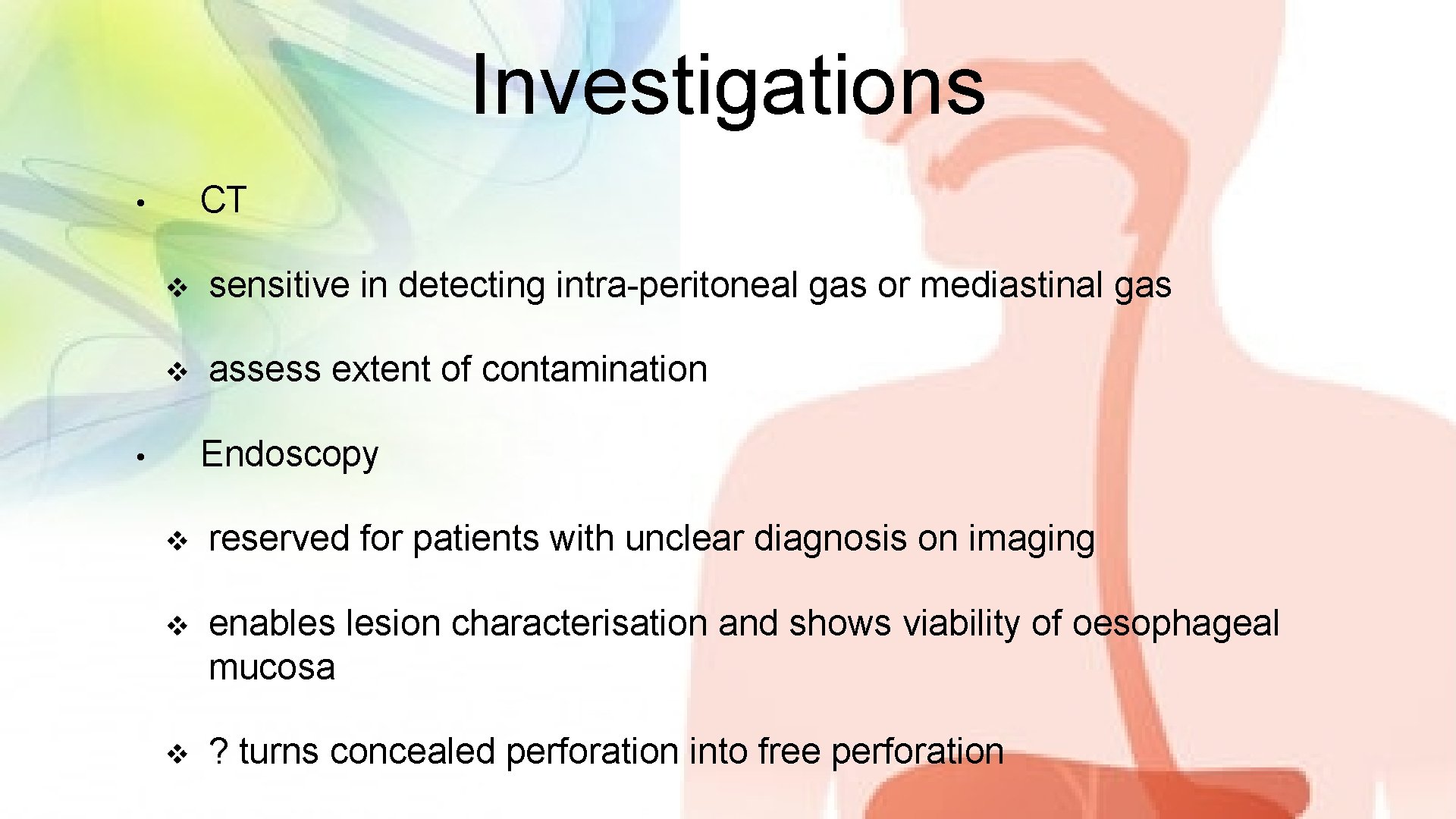 Investigations CT • v sensitive in detecting intra-peritoneal gas or mediastinal gas v assess