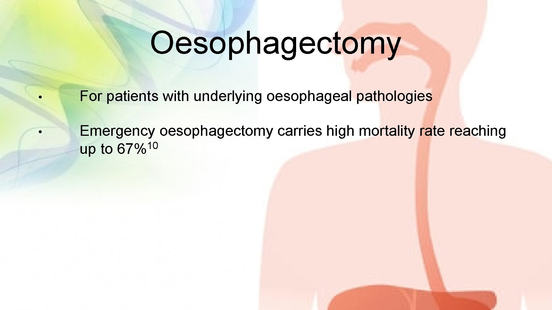 Oesophagectomy • For patients with underlying oesophageal pathologies • Emergency oesophagectomy carries high mortality