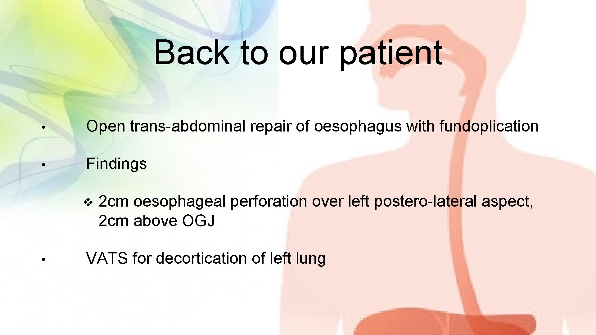 Back to our patient • Open trans-abdominal repair of oesophagus with fundoplication • Findings