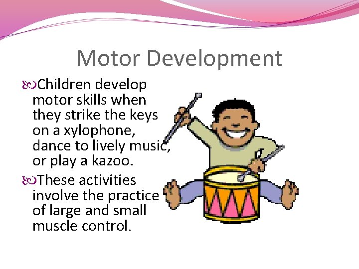 Motor Development Children develop motor skills when they strike the keys on a xylophone,