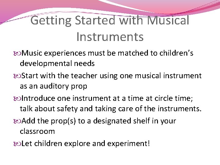 Getting Started with Musical Instruments Music experiences must be matched to children’s developmental needs