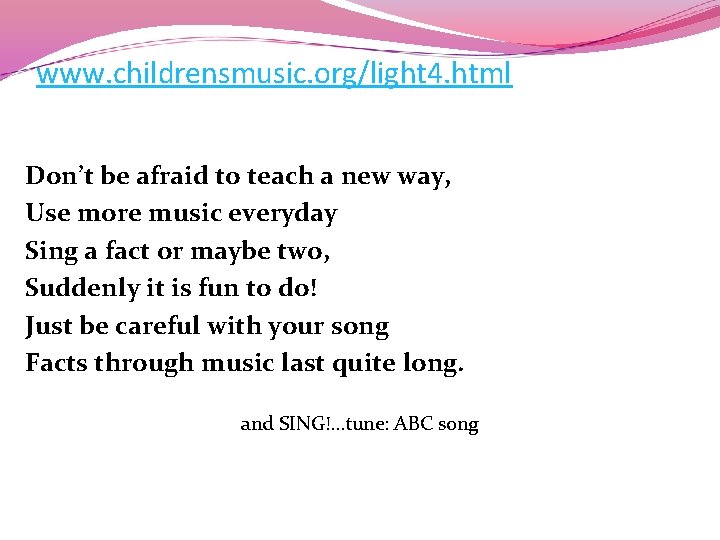 www. childrensmusic. org/light 4. html Don’t be afraid to teach a new way, Use