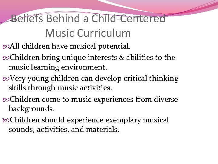Beliefs Behind a Child-Centered Music Curriculum All children have musical potential. Children bring unique