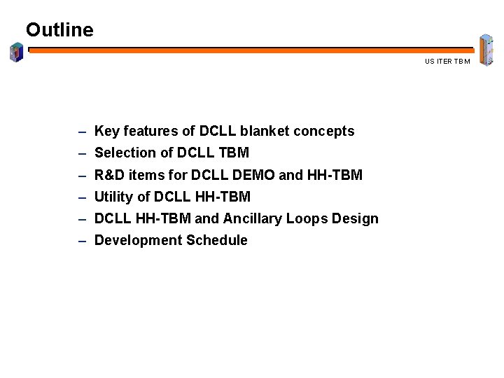 Outline US ITER TBM – Key features of DCLL blanket concepts – Selection of