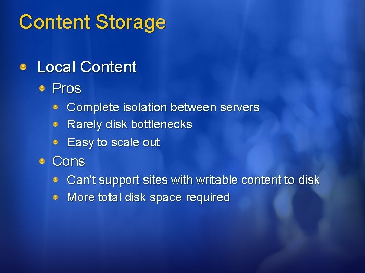 Content Storage Local Content Pros Complete isolation between servers Rarely disk bottlenecks Easy to