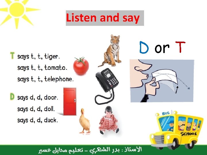 Listen and say D or T 