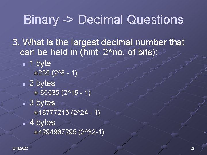 Binary -> Decimal Questions 3. What is the largest decimal number that can be Binary -> Decimal Questions 3. What is the largest decimal number that can be