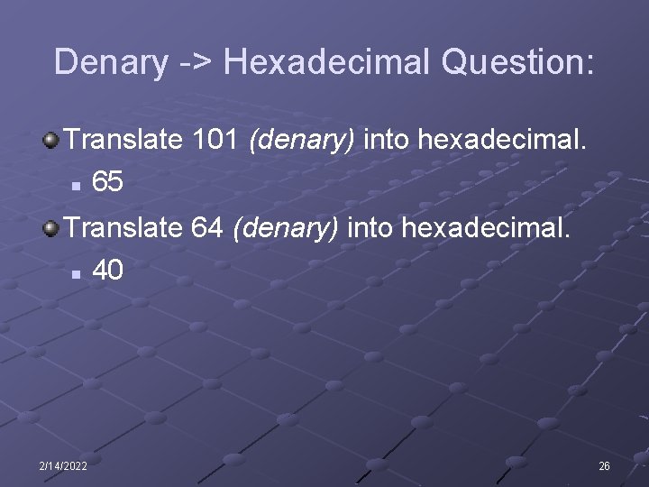 Denary -> Hexadecimal Question: Translate 101 (denary) into hexadecimal. n 65 Translate 64 (denary) Denary -> Hexadecimal Question: Translate 101 (denary) into hexadecimal. n 65 Translate 64 (denary)