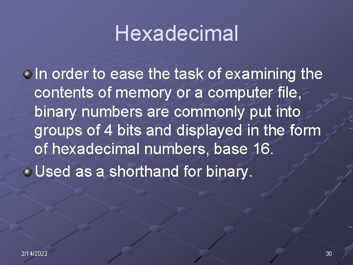 Hexadecimal In order to ease the task of examining the contents of memory or Hexadecimal In order to ease the task of examining the contents of memory or