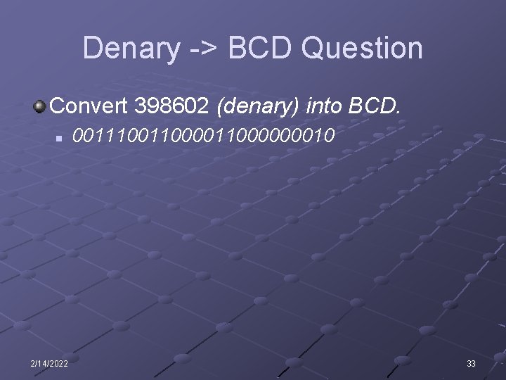 Denary -> BCD Question Convert 398602 (denary) into BCD. n 2/14/2022 00111000011000000010 33 Denary -> BCD Question Convert 398602 (denary) into BCD. n 2/14/2022 00111000011000000010 33