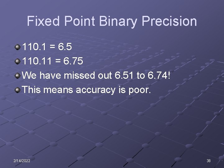 Fixed Point Binary Precision 110. 1 = 6. 5 110. 11 = 6. 75 Fixed Point Binary Precision 110. 1 = 6. 5 110. 11 = 6. 75