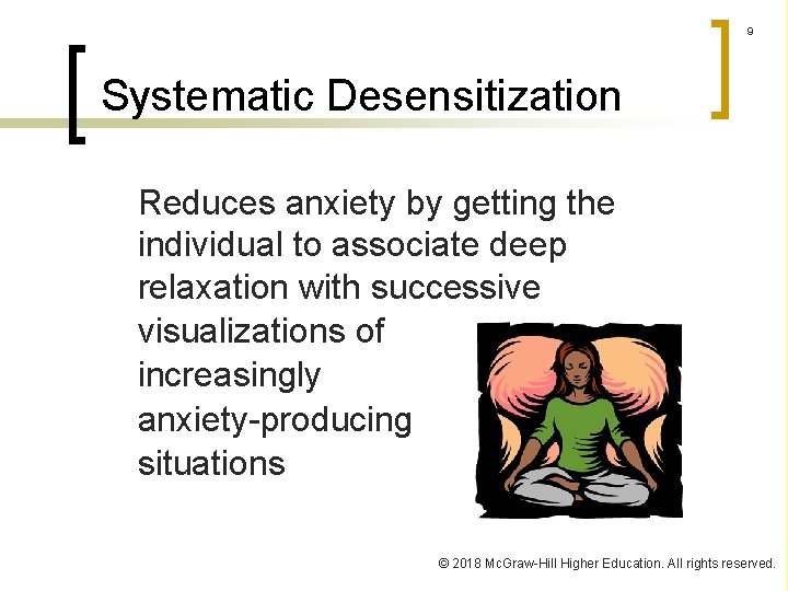 9 Systematic Desensitization Reduces anxiety by getting the individual to associate deep relaxation with