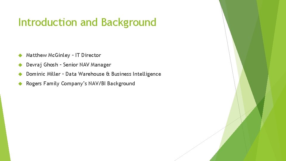 Introduction and Background Matthew Mc. Ginley – IT Director Devraj Ghosh – Senior NAV