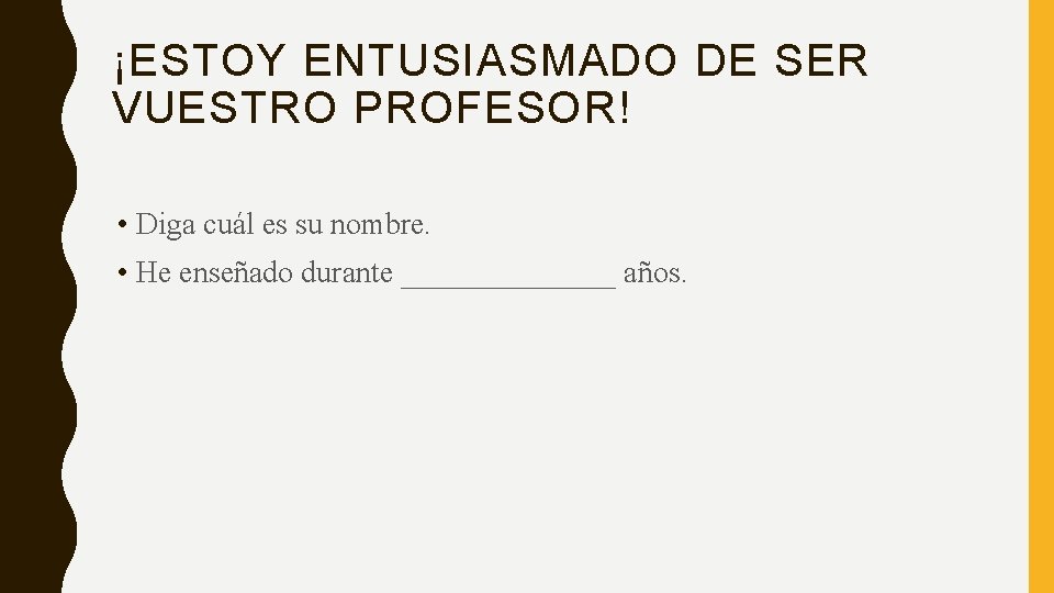 ¡ESTOY ENTUSIASMADO DE SER VUESTRO PROFESOR! • Diga cuál es su nombre. • He