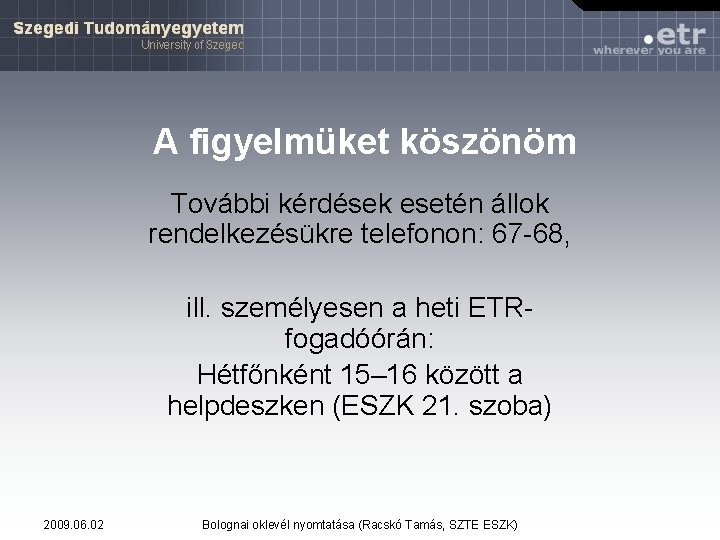 A figyelmüket köszönöm További kérdések esetén állok rendelkezésükre telefonon: 67 -68, ill. személyesen a A figyelmüket köszönöm További kérdések esetén állok rendelkezésükre telefonon: 67 -68, ill. személyesen a