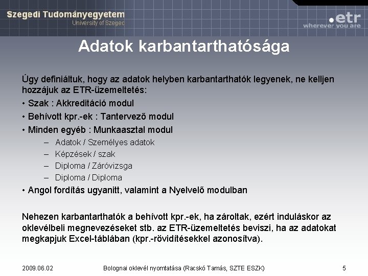 Adatok karbantarthatósága Úgy definiáltuk, hogy az adatok helyben karbantarthatók legyenek, ne kelljen hozzájuk az Adatok karbantarthatósága Úgy definiáltuk, hogy az adatok helyben karbantarthatók legyenek, ne kelljen hozzájuk az