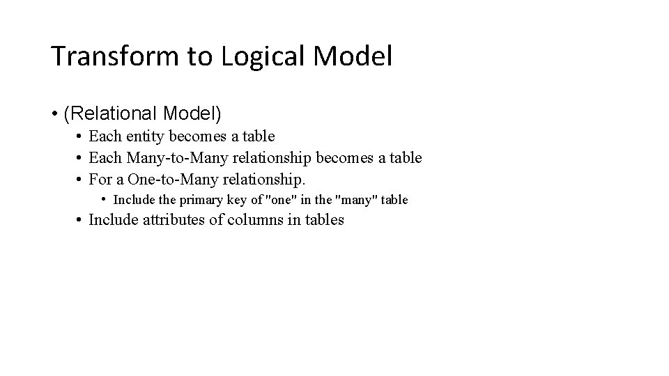 Transform to Logical Model • (Relational Model) • Each entity becomes a table •