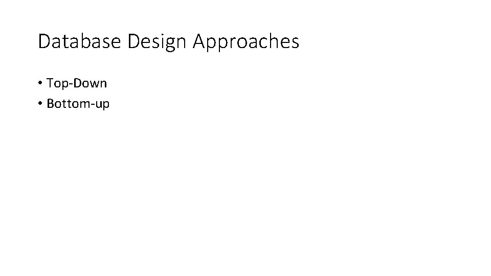Database Design Approaches • Top-Down • Bottom-up 