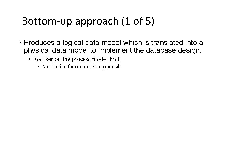 Bottom-up approach (1 of 5) • Produces a logical data model which is translated