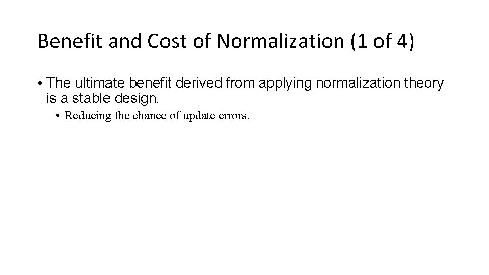 Benefit and Cost of Normalization (1 of 4) • The ultimate benefit derived from