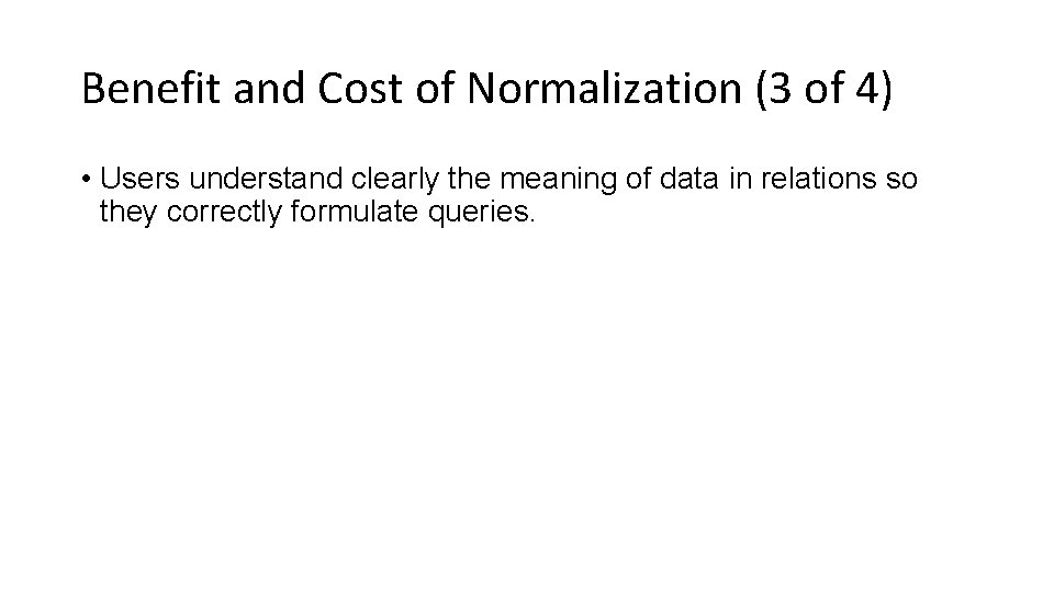 Benefit and Cost of Normalization (3 of 4) • Users understand clearly the meaning