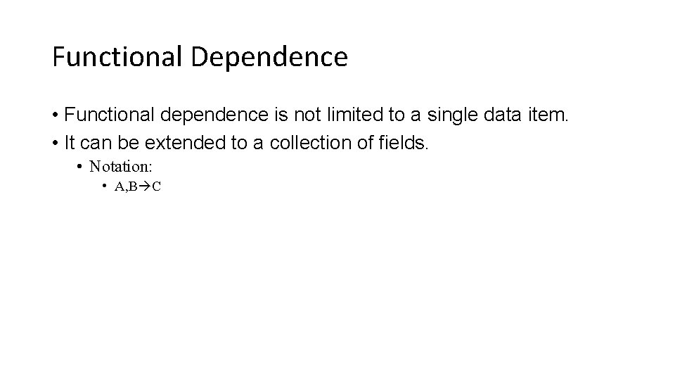 Functional Dependence • Functional dependence is not limited to a single data item. •