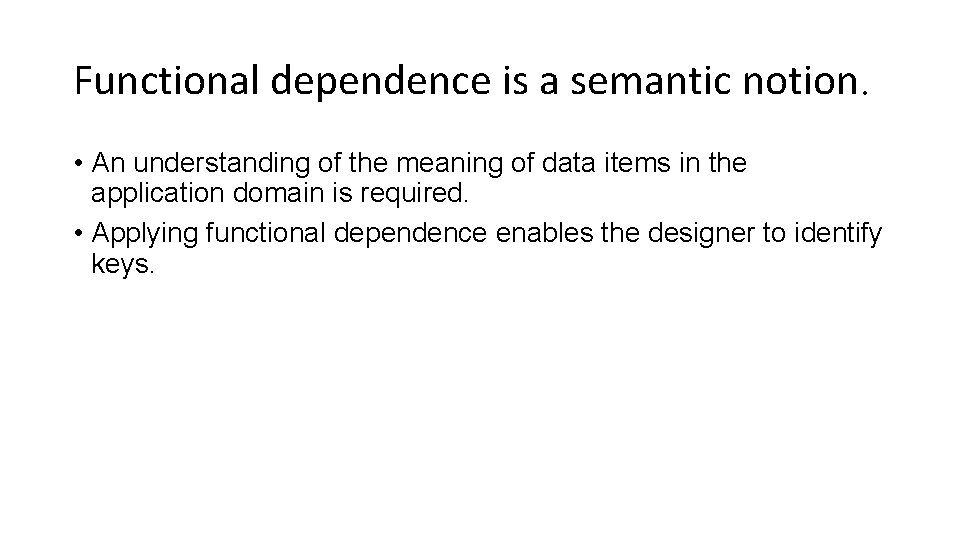 Functional dependence is a semantic notion. • An understanding of the meaning of data