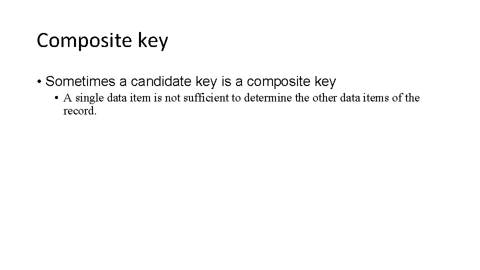 Composite key • Sometimes a candidate key is a composite key • A single
