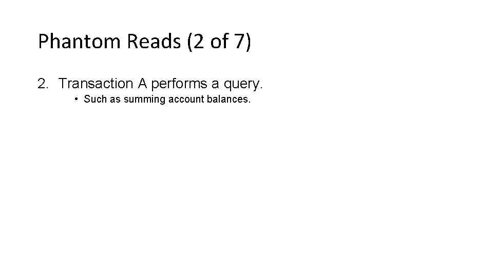 Phantom Reads (2 of 7) 2. Transaction A performs a query. • Such as