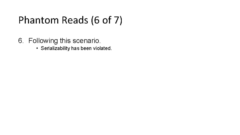 Phantom Reads (6 of 7) 6. Following this scenario. • Serializability has been violated.