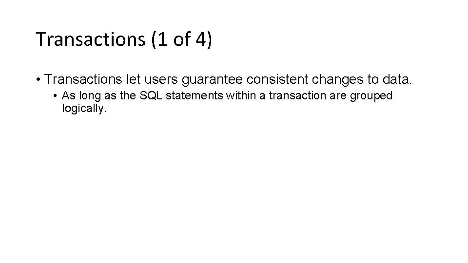 Transactions (1 of 4) • Transactions let users guarantee consistent changes to data. •