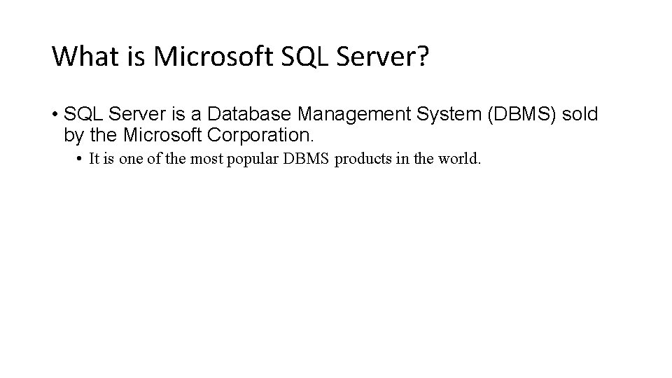 What is Microsoft SQL Server? • SQL Server is a Database Management System (DBMS)