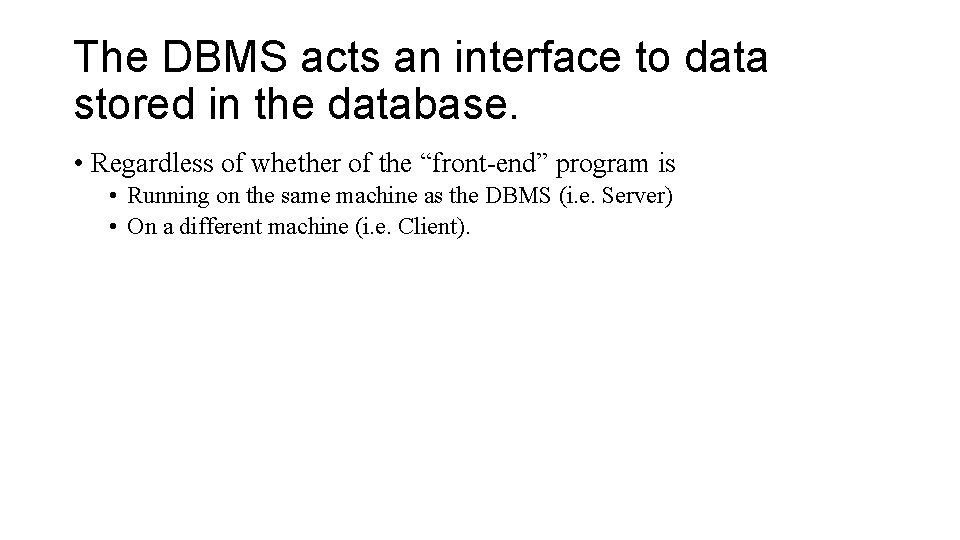 The DBMS acts an interface to data stored in the database. • Regardless of