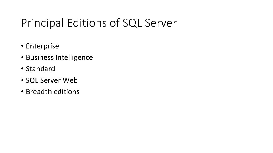 Principal Editions of SQL Server • Enterprise • Business Intelligence • Standard • SQL