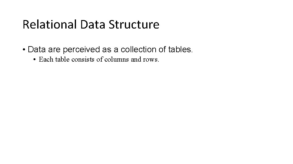 Relational Data Structure • Data are perceived as a collection of tables. • Each