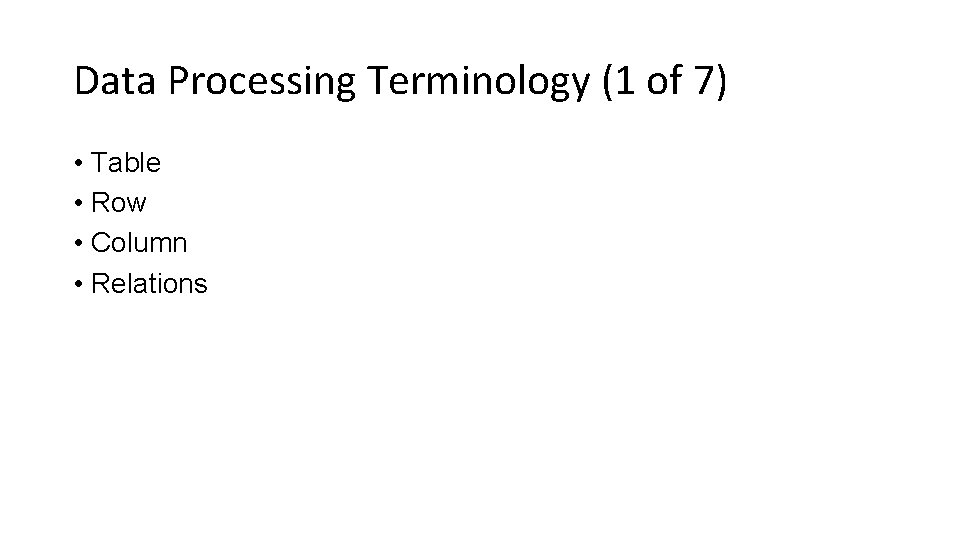 Data Processing Terminology (1 of 7) • Table • Row • Column • Relations