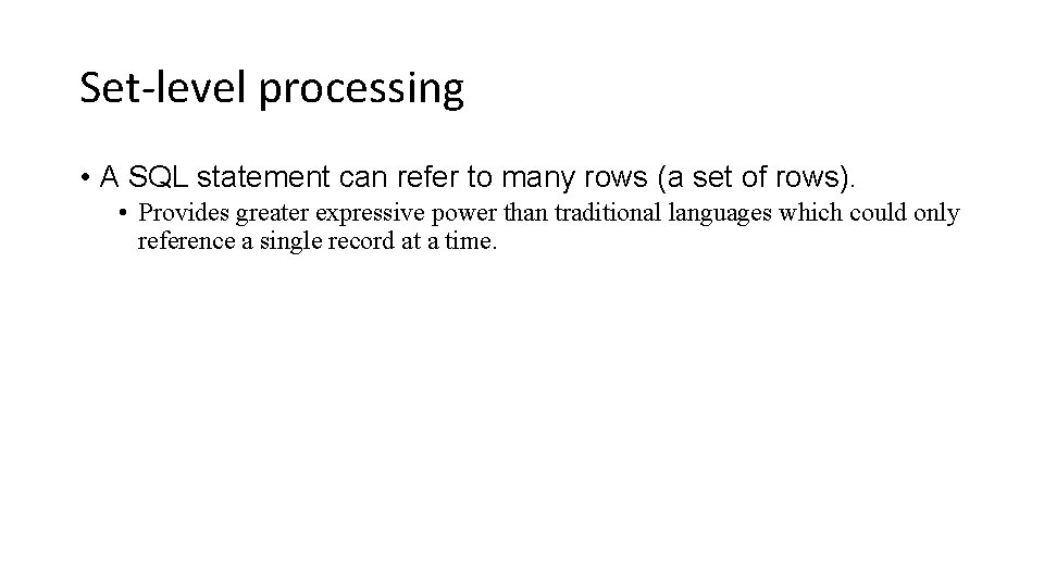 Set-level processing • A SQL statement can refer to many rows (a set of