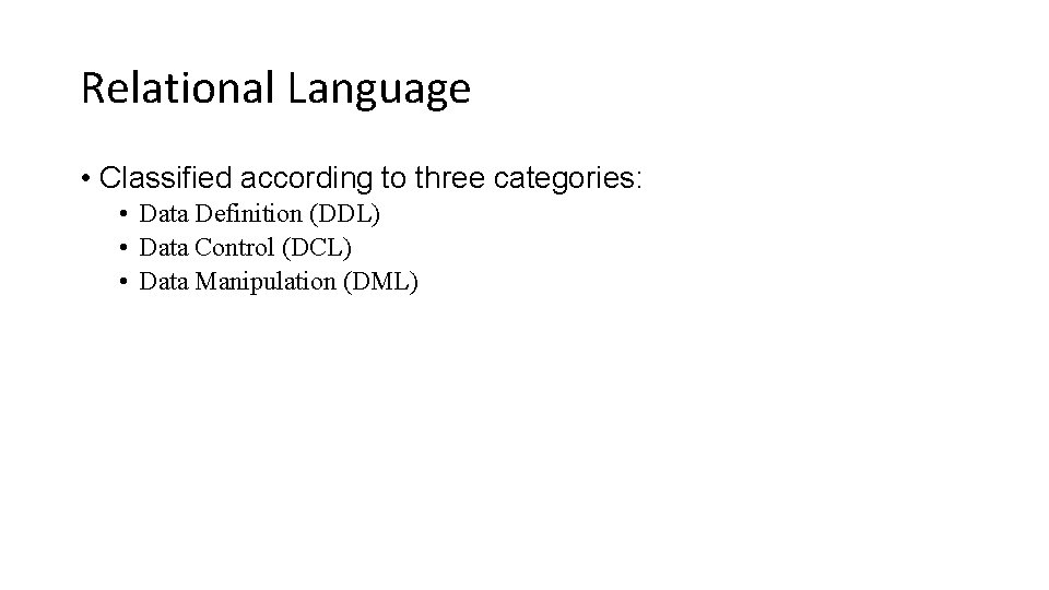 Relational Language • Classified according to three categories: • Data Definition (DDL) • Data