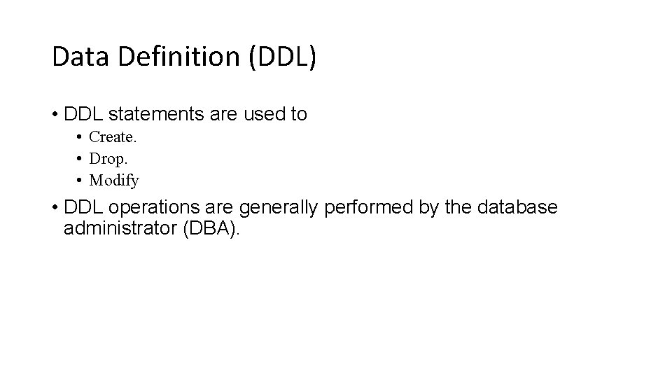 Data Definition (DDL) • DDL statements are used to • Create. • Drop. •
