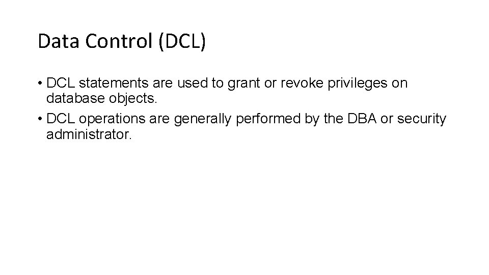 Data Control (DCL) • DCL statements are used to grant or revoke privileges on
