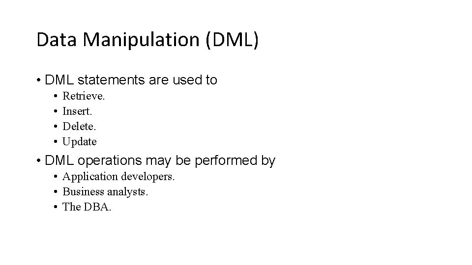 Data Manipulation (DML) • DML statements are used to • • Retrieve. Insert. Delete.