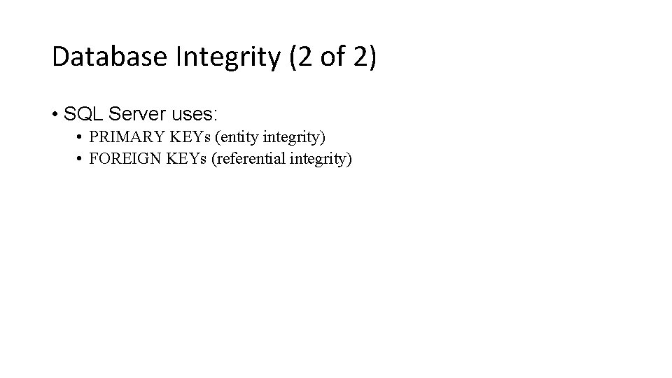 Database Integrity (2 of 2) • SQL Server uses: • PRIMARY KEYs (entity integrity)
