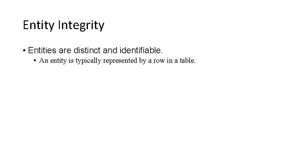 Entity Integrity • Entities are distinct and identifiable. • An entity is typically represented