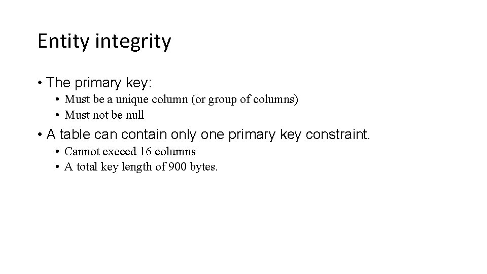 Entity integrity • The primary key: • Must be a unique column (or group