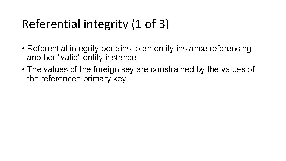 Referential integrity (1 of 3) • Referential integrity pertains to an entity instance referencing