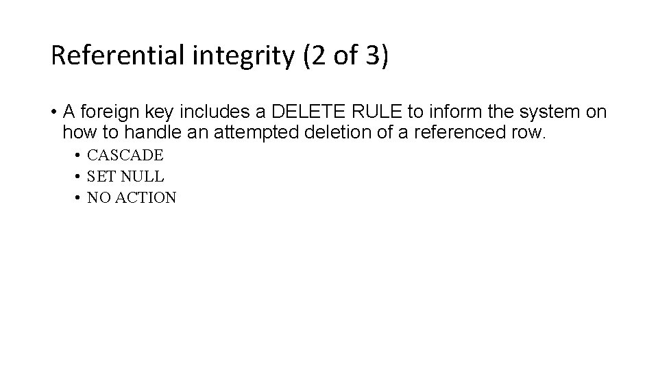 Referential integrity (2 of 3) • A foreign key includes a DELETE RULE to