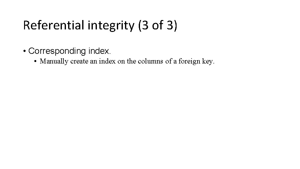 Referential integrity (3 of 3) • Corresponding index. • Manually create an index on