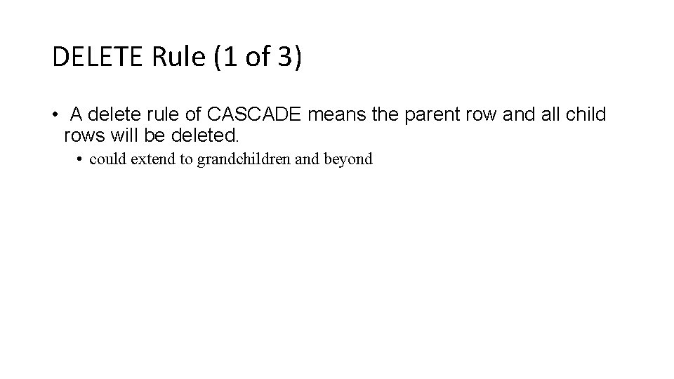 DELETE Rule (1 of 3) • A delete rule of CASCADE means the parent